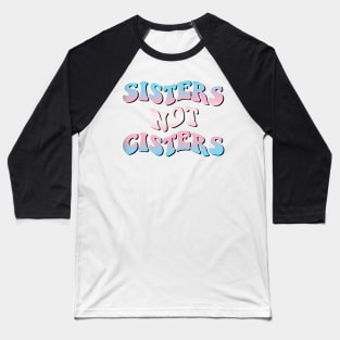 Sisters Not Cisters Baseball T-Shirt